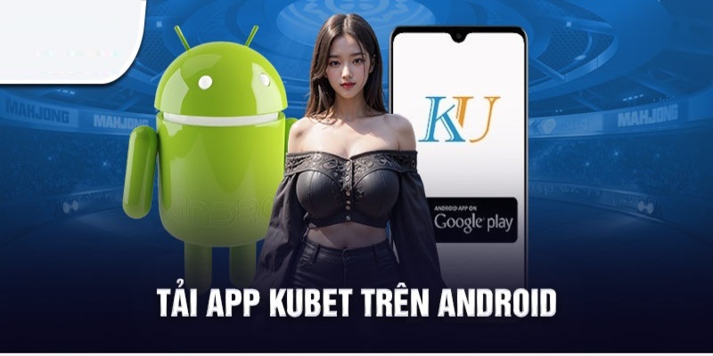 Tải app KUBET77 cùng 3 bước cơ bản đối với Android